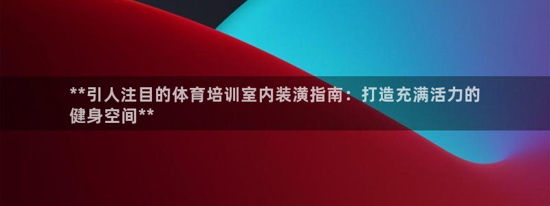 富联科技上市了吗最近：**引人注目的体育培训室内装潢