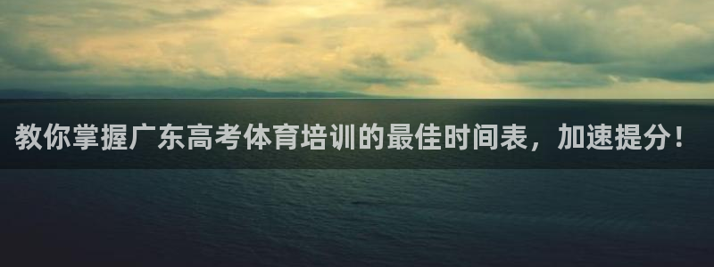 富联娱乐爱7O777：教你掌握广东高考体育培训的最佳